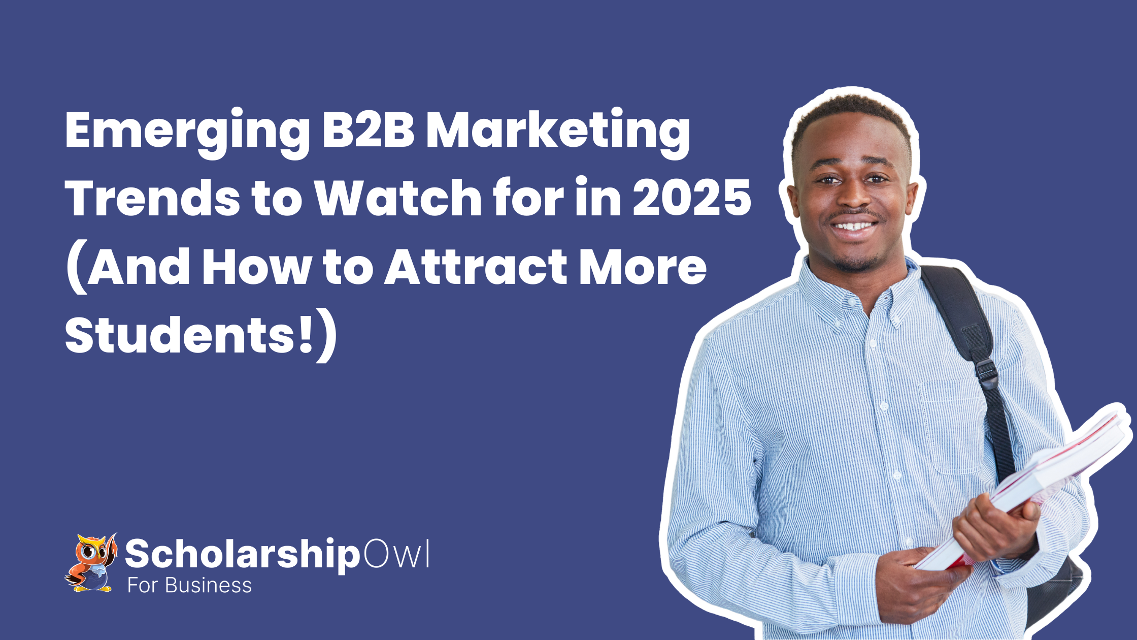 Emerging B2B Marketing Trends to Watch for in 2025 (And How to Win!) – ScholarshipOwl for Business